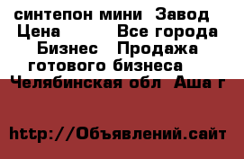 синтепон мини -Завод › Цена ­ 100 - Все города Бизнес » Продажа готового бизнеса   . Челябинская обл.,Аша г.